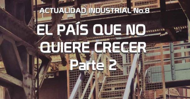 Actualidad Industrial #8: El país que no quiere crecer: Parte 2